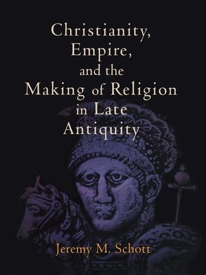 cover image of Christianity, Empire, and the Making of Religion in Late Antiquity